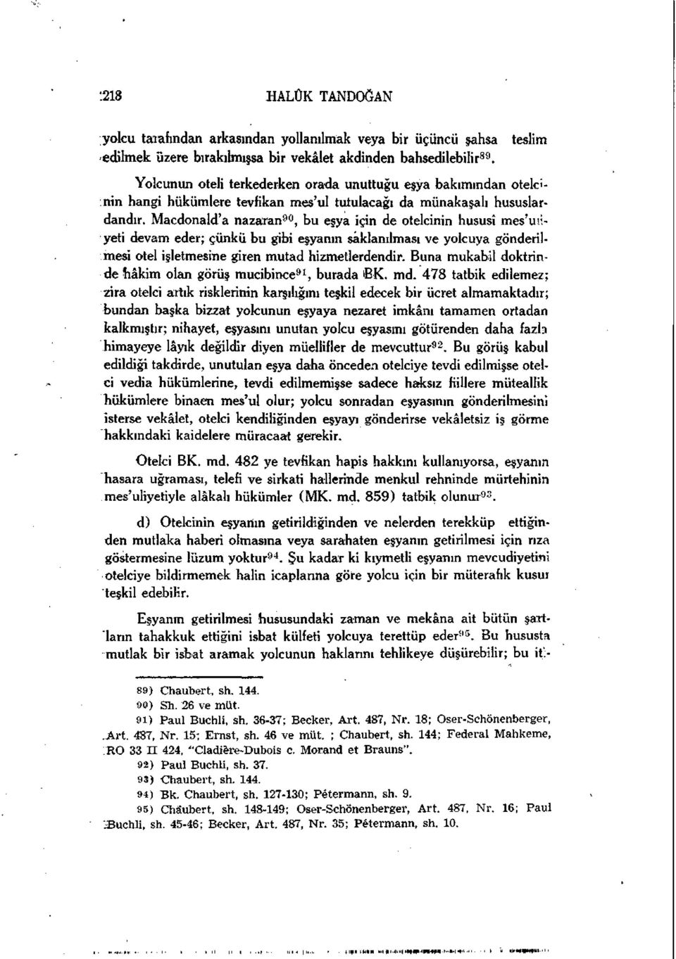 Macdonald'a nazaran 90, bu eşya için de otelcinin hususî mes'uuyeti devam eder; çünkü bu gibi eşyanın saklanılması ve yolcuya gönderilmesi otel işletmesine giren mutad hizmetlerdendir.