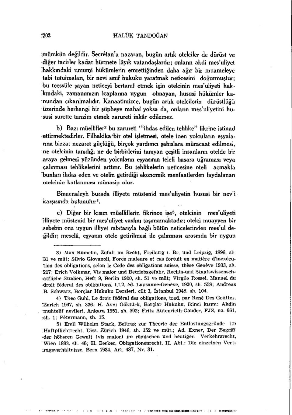 tutulmaları, bir nevi sınıf hukuku yaratmak neticesini doğurmuştur; bu teessüfe şayan neticeyi bertaraf etmek için otelcinin mes'uliyeti hakkındaki, zamanımızın icaplarına uygun olmayan, hususî