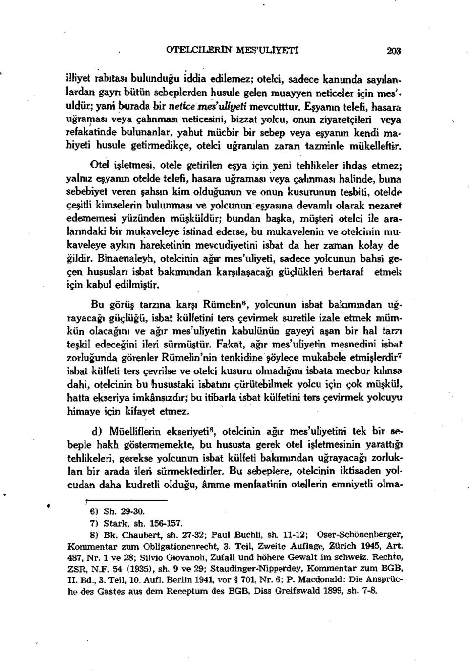 Eşyanın telefi, hasara uğraması veya çalınması neticesini, bizzat yolcu, onun ziyaretçileri veya refakatinde bulunanlar, yahut mücbir bir sebep veya eşyanın kendi mahiyeti husule getirmedikçe, otelci