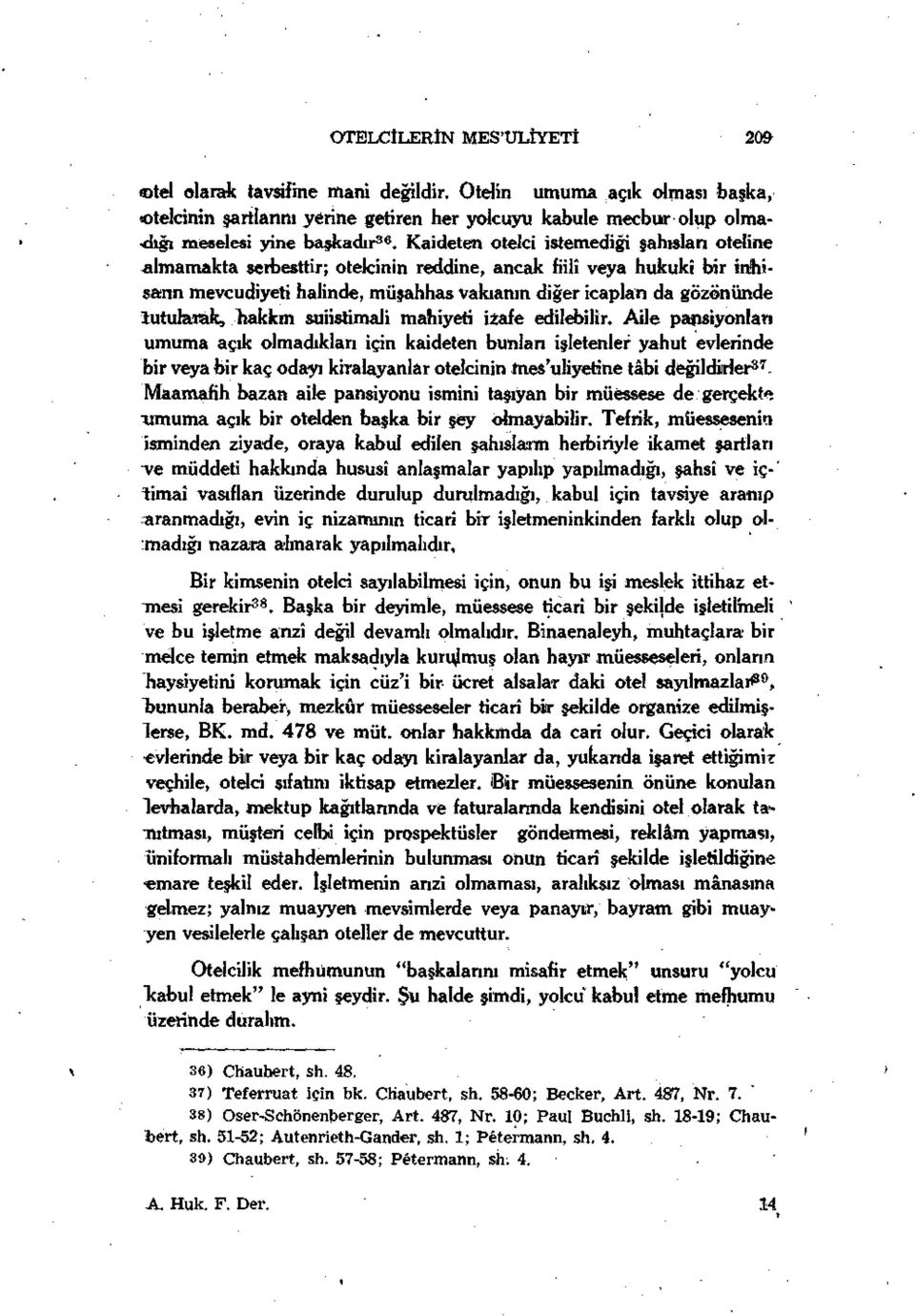 Kaideten otelci istemediği şahıslan oteline almamakta serbesttir; otelcinin reddine, ancak fiilî veya hukukî bir inhisann mevcudiyeti halinde, müşahhas vakıanın diğer icaplan da gözönünde lutularak,