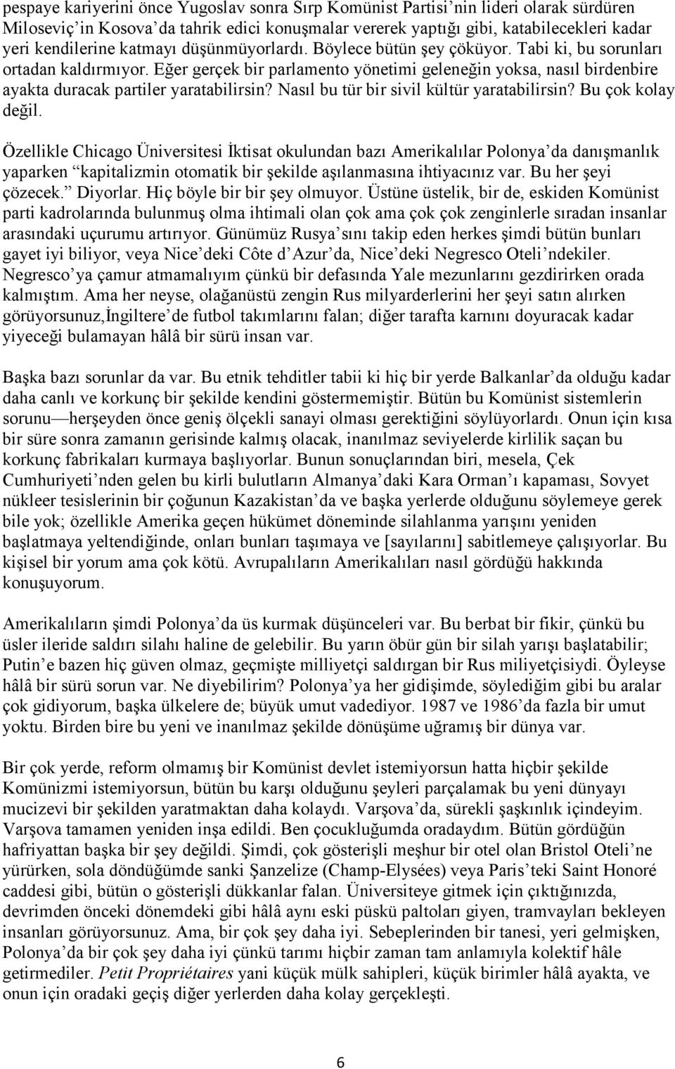 Eğer gerçek bir parlamento yönetimi geleneğin yoksa, nasıl birdenbire ayakta duracak partiler yaratabilirsin? Nasıl bu tür bir sivil kültür yaratabilirsin? Bu çok kolay değil.