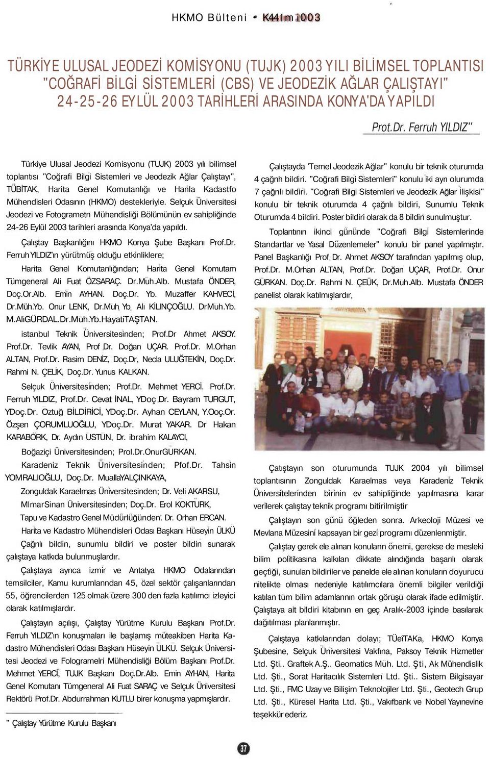 Ferruh YILDIZ'' Türkiye Ulusal Jeodezi Komisyonu (TUJK) 2003 yılı bilimsel toplantısı "Coğrafi Bilgi Sistemleri ve Jeodezik Ağlar Çalıştayı", TÜBİTAK, Harita Genel Komutanlığı ve Hanla Kadastfo