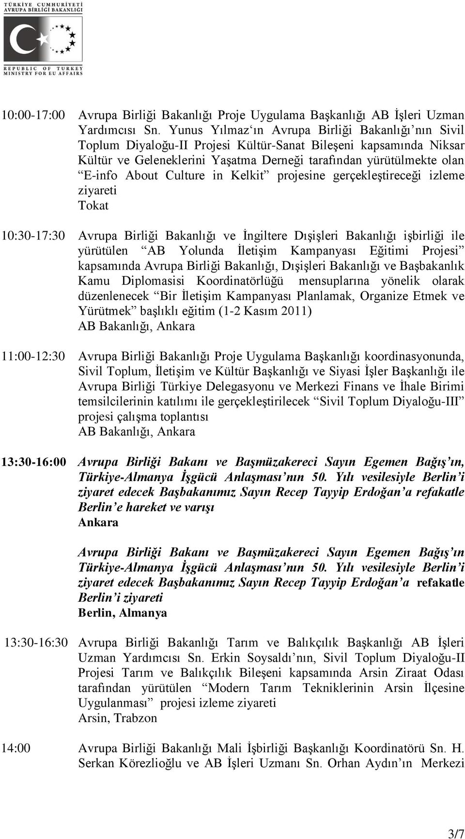 Culture in Kelkit projesine gerçekleştireceği izleme ziyareti Tokat 10:30-17:30 Avrupa Birliği Bakanlığı ve İngiltere Dışişleri Bakanlığı işbirliği ile yürütülen AB Yolunda İletişim Kampanyası