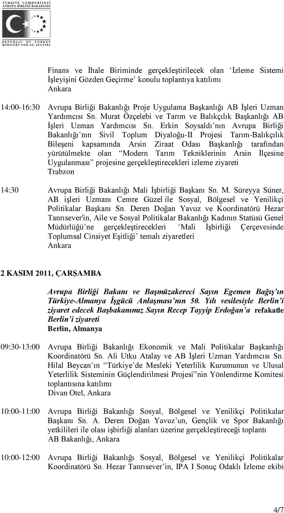 Erkin Soysaldı nın Avrupa Birliği Bakanlığı nın Sivil Toplum Diyaloğu-II Projesi Tarım-Balıkçılık Bileşeni kapsamında Arsin Ziraat Odası Başkanlığı tarafından yürütülmekte olan Modern Tarım