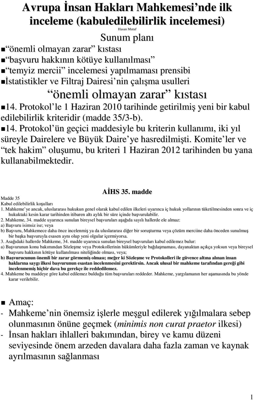 Protokol le 1 Haziran 2010 tarihinde getirilmiş yeni bir kabul edilebilirlik kriteridir (madde 35/3-b). 14.