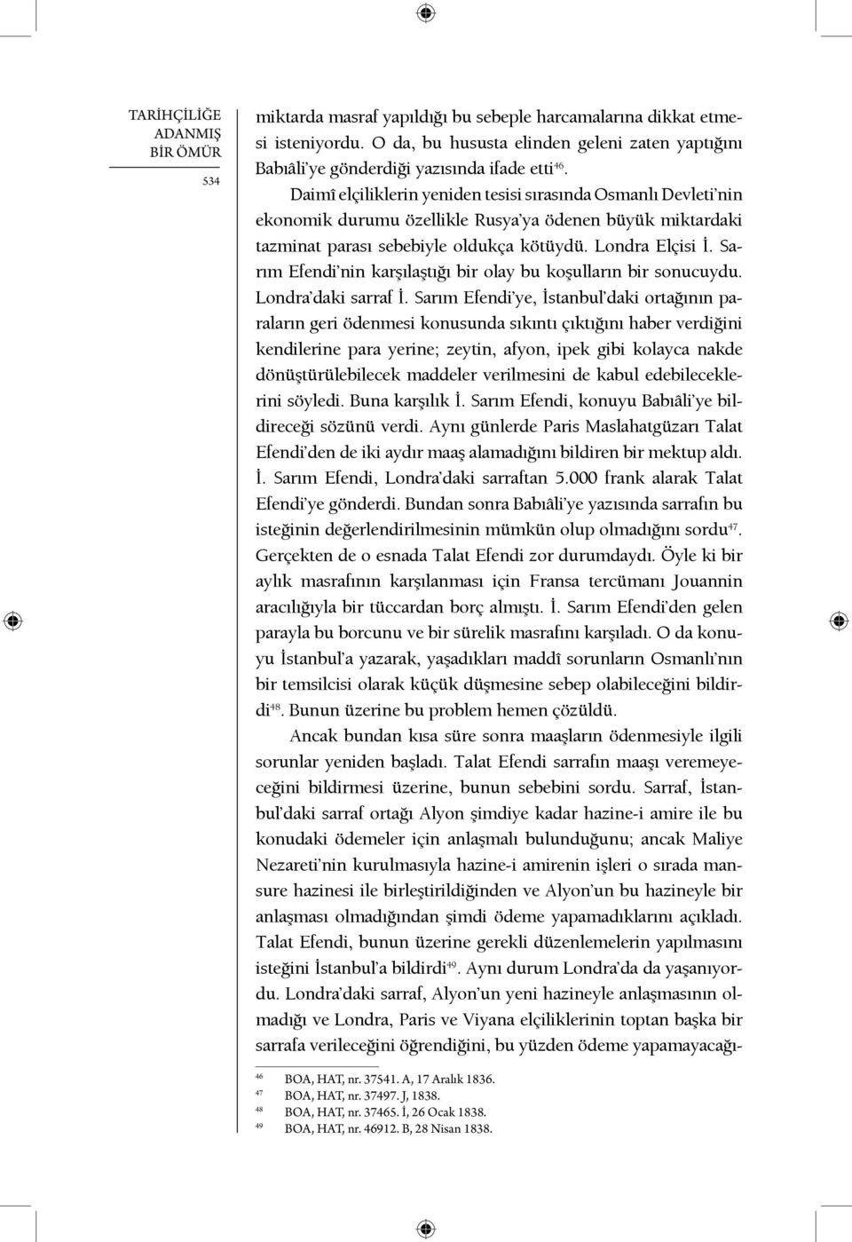 Daimî elçiliklerin yeniden tesisi sırasında Osmanlı Devleti nin ekonomik durumu özellikle Rusya ya ödenen büyük miktardaki tazminat parası sebebiyle oldukça kötüydü. Londra Elçisi İ.