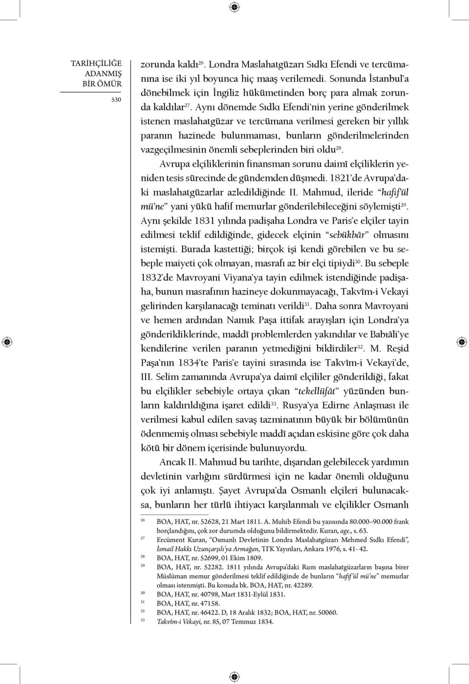 Aynı dönemde Sıdkı Efendi nin yerine gönderilmek istenen maslahatgüzar ve tercümana verilmesi gereken bir yıllık paranın hazinede bulunmaması, bunların gönderilmelerinden vazgeçilmesinin önemli