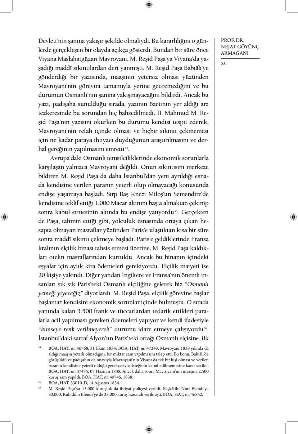 Reşid Paşa Babıâli ye gönderdiği bir yazısında, maaşının yetersiz olması yüzünden Mavroyani nin görevini tamamıyla yerine getiremediğini ve bu durumun Osmanlı nın şanına yakışmayacağını bildirdi.