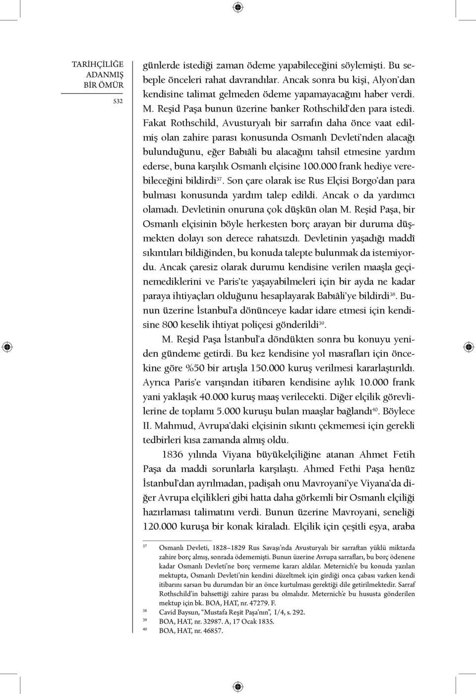 Fakat Rothschild, Avusturyalı bir sarrafın daha önce vaat edilmiş olan zahire parası konusunda Osmanlı Devleti nden alacağı bulunduğunu, eğer Babıâli bu alacağını tahsil etmesine yardım ederse, buna