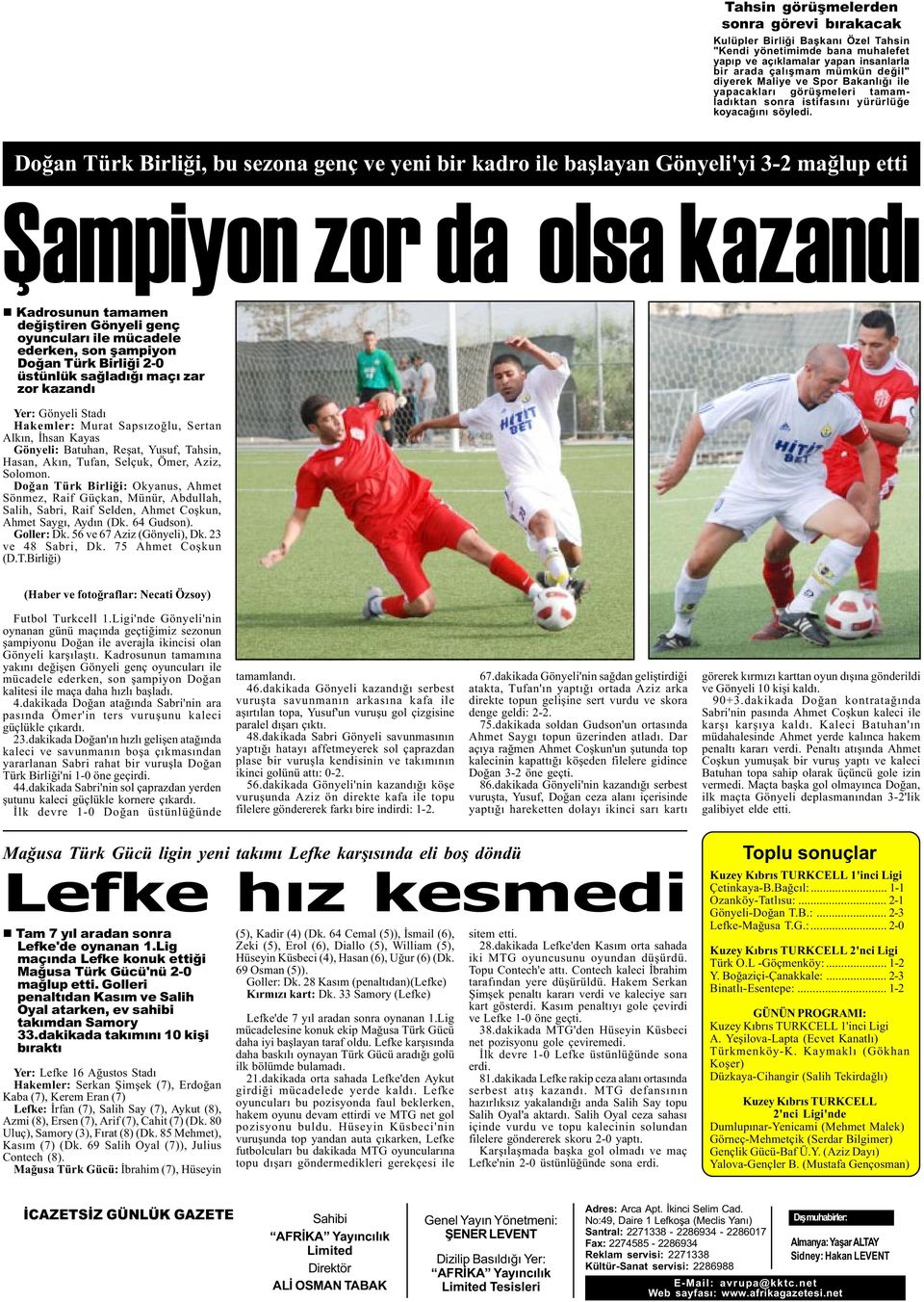 Doðan Türk Birliði, bu sezona genç ve yeni bir kadro ile baþlayan Gönyeli'yi 3-2 maðlup etti Þampiyon zor da olsa kazandý n Kadrosunun tamamen deðiþtiren Gönyeli genç oyuncularý ile mücadele ederken,