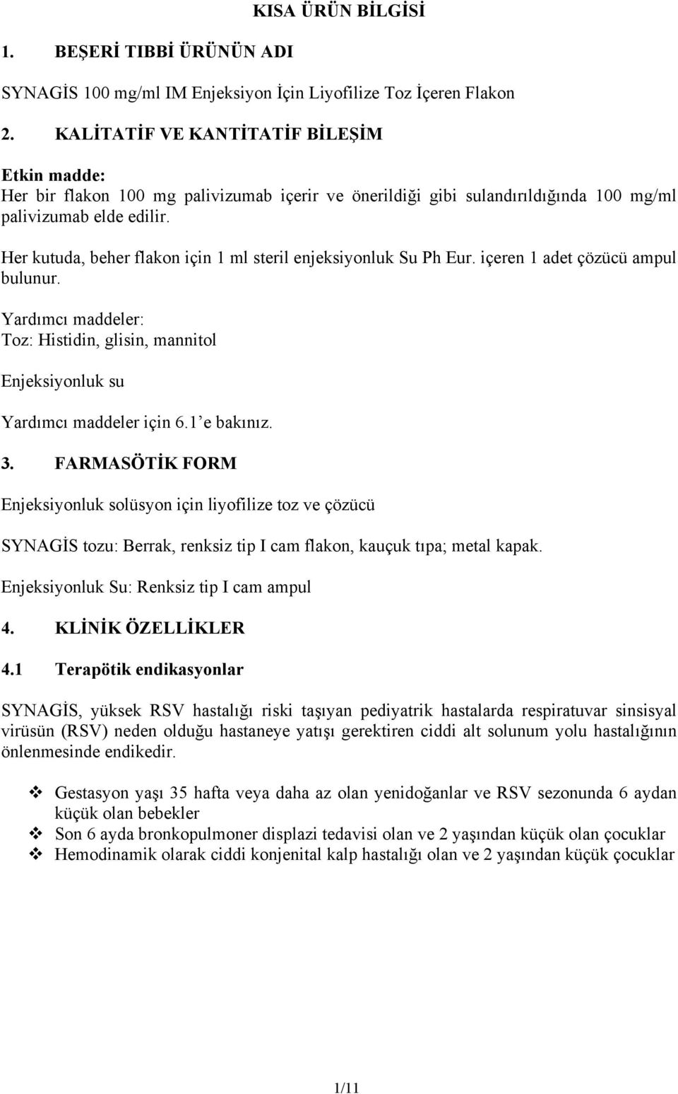 Her kutuda, beher flakon için 1 ml steril enjeksiyonluk Su Ph Eur. içeren 1 adet çözücü ampul bulunur. Yardımcı maddeler: Toz: Histidin, glisin, mannitol Enjeksiyonluk su Yardımcı maddeler için 6.