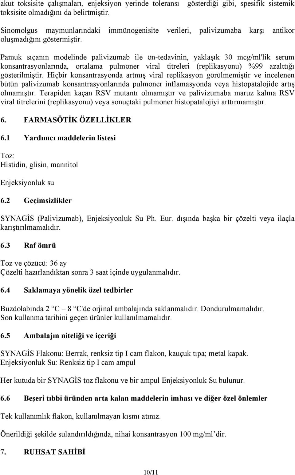 Pamuk sıçanın modelinde palivizumab ile ön-tedavinin, yaklaşık 30 mcg/ml'lik serum konsantrasyonlarında, ortalama pulmoner viral titreleri (replikasyonu) %99 azalttığı gösterilmiştir.