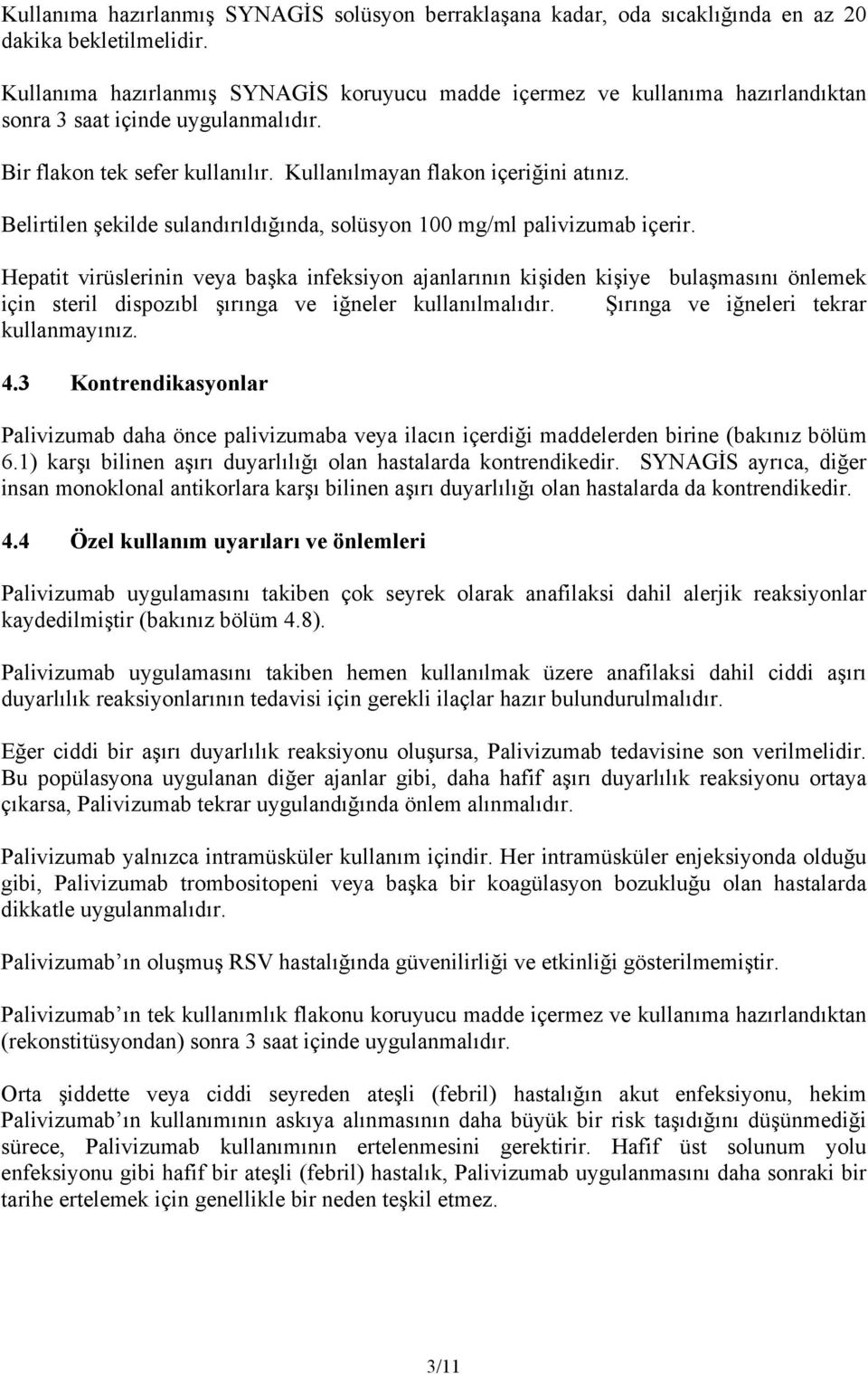 Belirtilen şekilde sulandırıldığında, solüsyon 100 mg/ml palivizumab içerir.