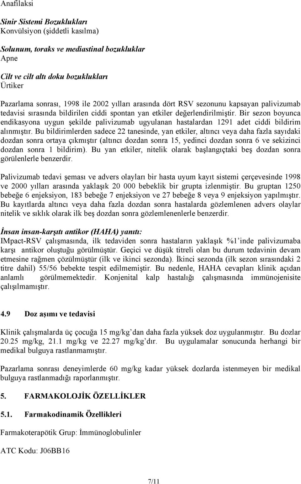 Bir sezon boyunca endikasyona uygun şekilde palivizumab ugyulanan hastalardan 1291 adet ciddi bildirim alınmıştır.