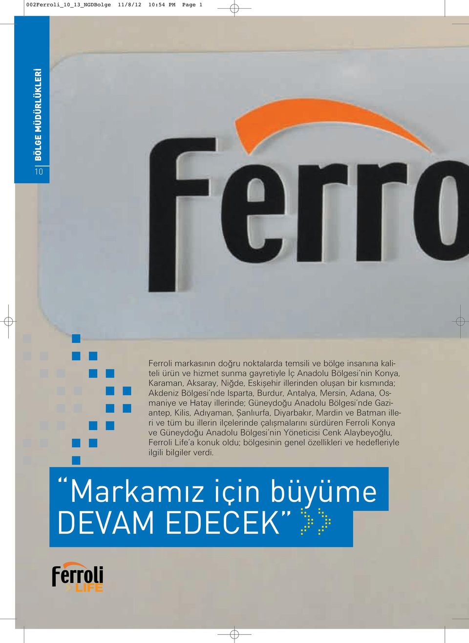 illerinde; Güneydo u Anadolu Bölgesi nde Gaziantep, Kilis, Ad yaman, fianl urfa, Diyarbak r, Mardin ve Batman illeri ve tüm bu illerin ilçelerinde çal flmalar n sürdüren Ferroli