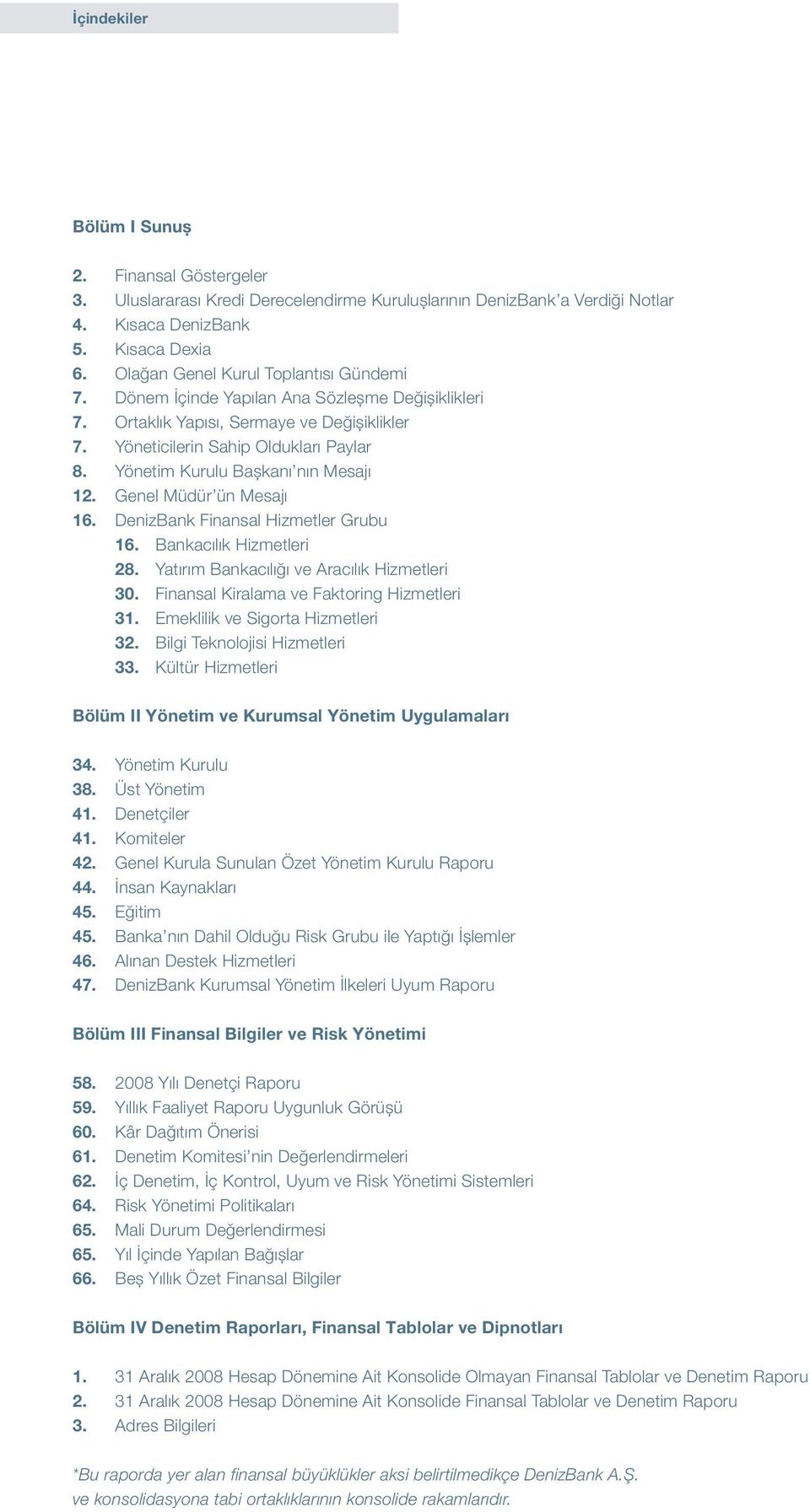 Yönetim Kurulu Bașkanı nın Mesajı 12. Genel Müdür ün Mesajı 16. DenizBank Finansal Hizmetler Grubu 16. Bankacılık Hizmetleri 28. Yatırım Bankacılığı ve Aracılık Hizmetleri 30.