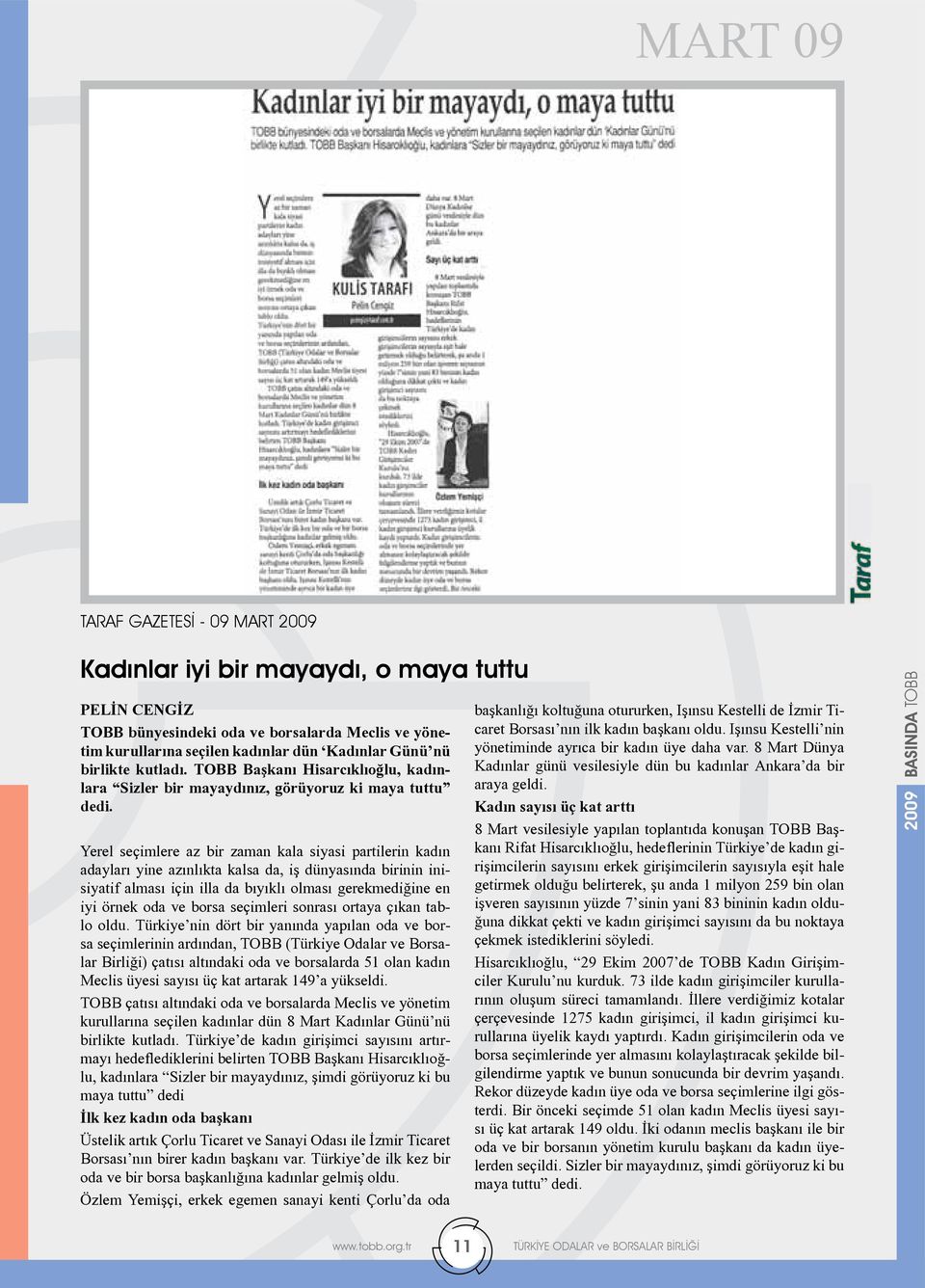 Yerel seçimlere az bir zaman kala siyasi partilerin kadın adayları yine azınlıkta kalsa da, iş dünyasında birinin inisiyatif alması için illa da bıyıklı olması gerekmediğine en iyi örnek oda ve borsa