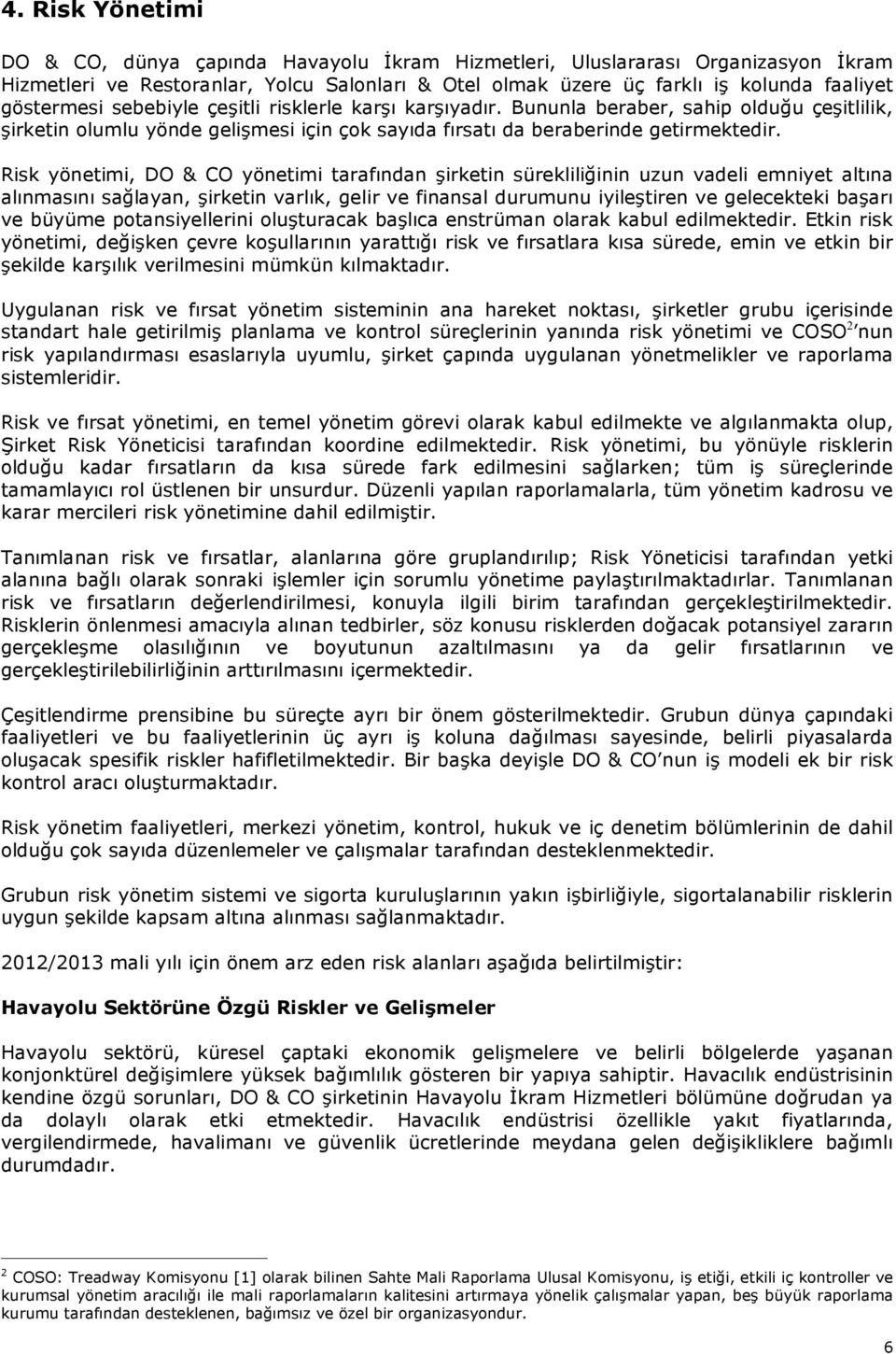 Risk yönetimi, DO & CO yönetimi tarafından şirketin sürekliliğinin uzun vadeli emniyet altına alınmasını sağlayan, şirketin varlık, gelir ve finansal durumunu iyileştiren ve gelecekteki başarı ve