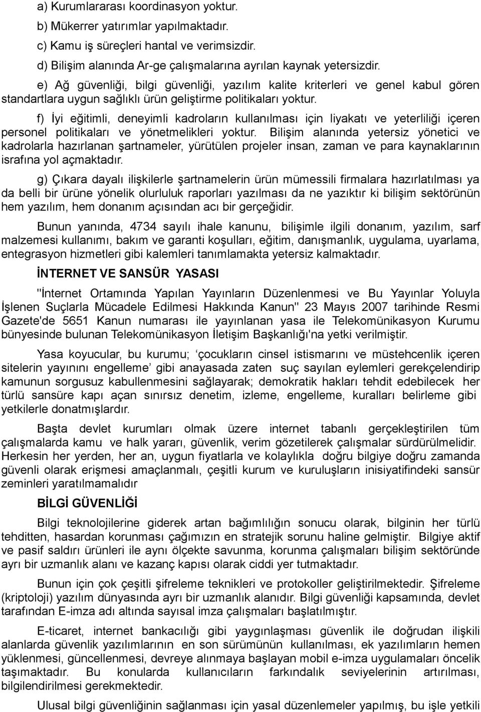 f) İyi eğitimli, deneyimli kadroların kullanılması için liyakatı ve yeterliliği içeren personel politikaları ve yönetmelikleri yoktur.