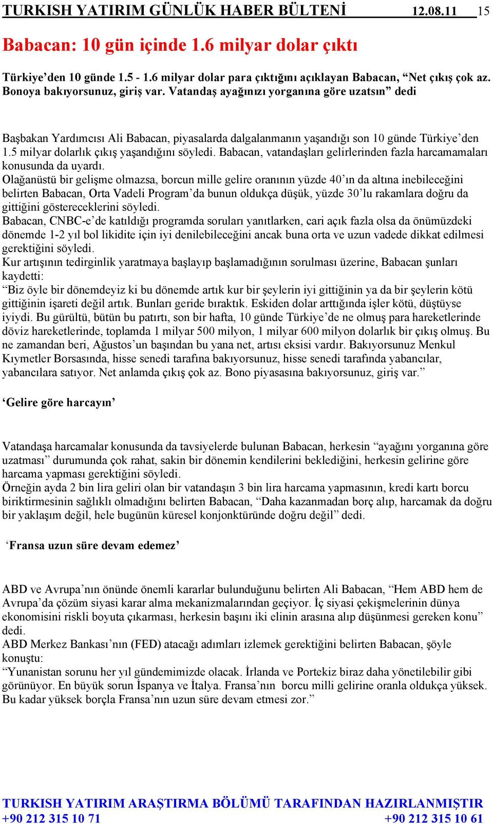 5 milyar dolarlık çıkış yaşandığını söyledi. Babacan, vatandaşları gelirlerinden fazla harcamamaları konusunda da uyardı.