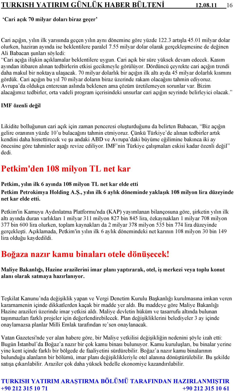 Cari açık bir süre yüksek devam edecek. Kasım ayından itibaren alınan tedbirlerin etkisi gecikmeyle görülüyor. Dördüncü çeyrekte cari açığın trendi daha makul bir noktaya ulaşacak.