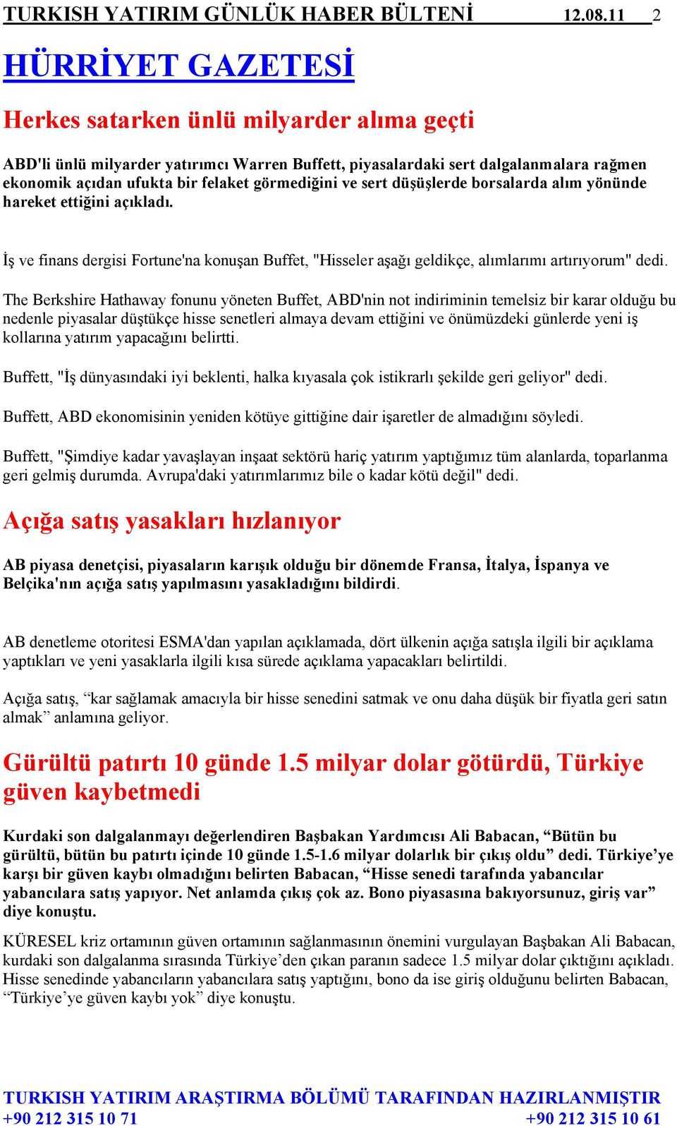 görmediğini ve sert düşüşlerde borsalarda alım yönünde hareket ettiğini açıkladı. İş ve finans dergisi Fortune'na konuşan Buffet, "Hisseler aşağı geldikçe, alımlarımı artırıyorum" dedi.