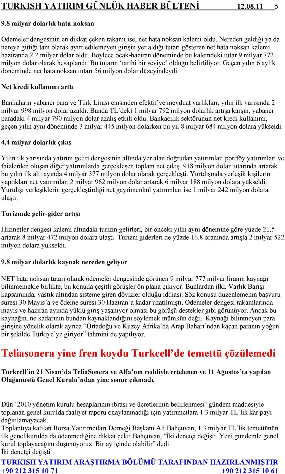 Böylece ocak-haziran döneminde bu kalemdeki tutar 9 milyar 772 milyon dolar olarak hesaplandı. Bu tutarın tarihi bir seviye olduğu belirtiliyor.