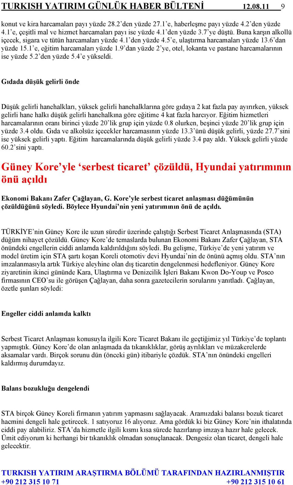 6 dan yüzde 15.1 e, eğitim harcamaları yüzde 1.9 dan yüzde 2 ye, otel, lokanta ve pastane harcamalarının ise yüzde 5.2 den yüzde 5.4 e yükseldi.