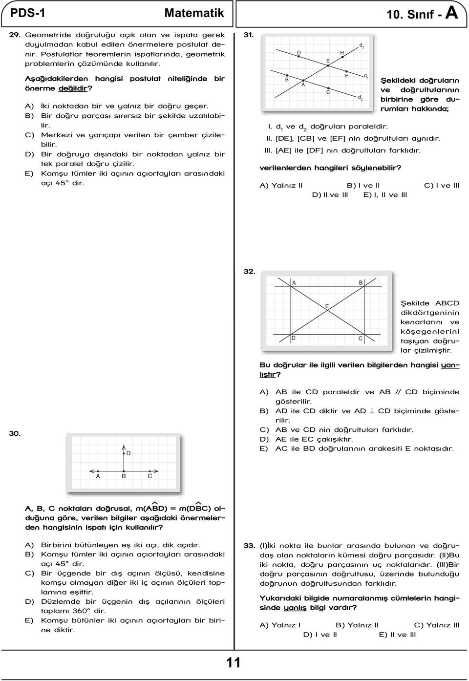 A) İki noktadan bir ve yalnız bir doğru geçer. B) Bir doğru parçası sınırsız bir şekilde uzatılabilir. C) Merkezi ve yarıçapı verilen bir çember çizilebilir.