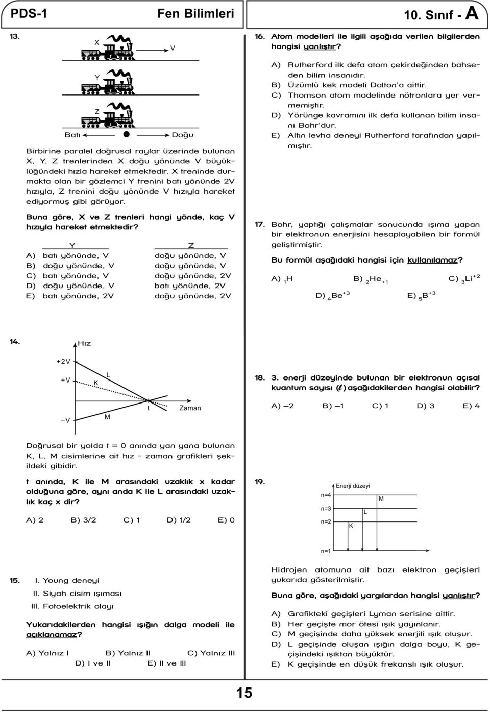 X treninde durmakta olan bir gözlemci Y trenini batı yönünde 2V hızıyla, Z trenini doğu yönünde V hızıyla hareket ediyormuş gibi görüyor.