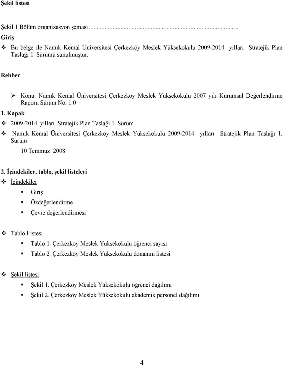 Sürüm Namık Kemal Üniversitesi Çerkezköy Meslek Yüksekokulu 2009-2014 yılları Stratejik Plan Taslağı 1. Sürüm 10 Temmuz 2008 2.