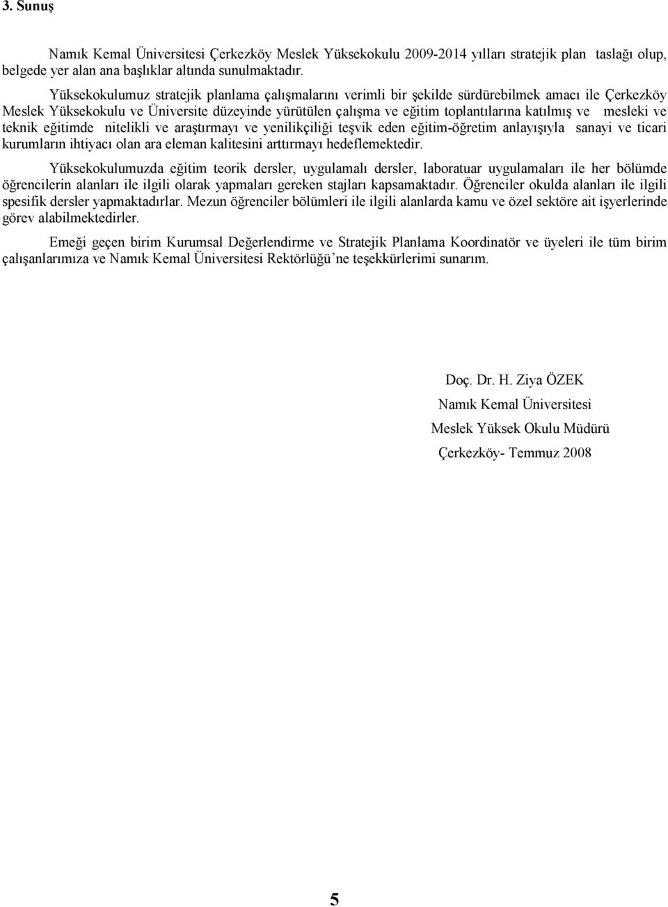 mesleki ve teknik eğitimde nitelikli ve araştırmayı ve yenilikçiliği teşvik eden eğitim-öğretim anlayışıyla sanayi ve ticari kurumların ihtiyacı olan ara eleman kalitesini arttırmayı hedeflemektedir.