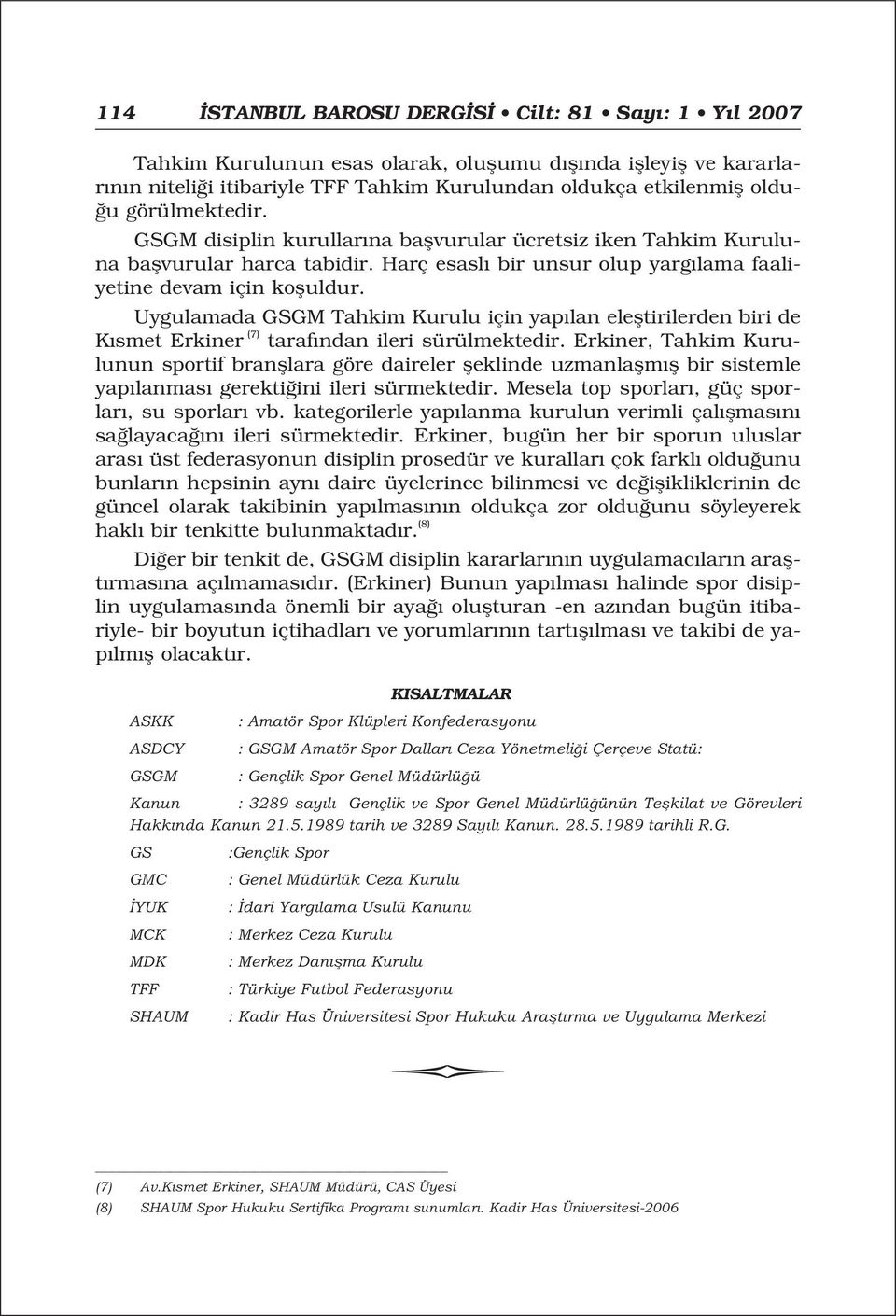 Uygulamada GSGM Tahkim Kurulu için yap lan elefltirilerden biri de K smet Erkiner (7) taraf ndan ileri sürülmektedir.