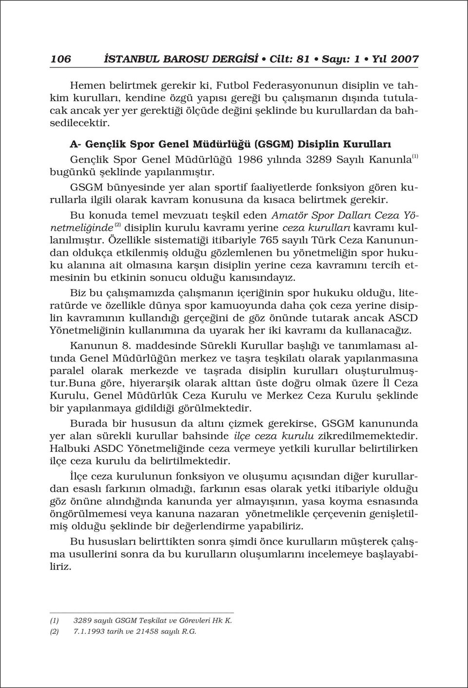 A- Gençlik Spor Genel Müdürlü ü (GSGM) Disiplin Kurullar Gençlik Spor Genel Müdürlü ü 1986 y l nda 3289 Say l Kanunla (1) bugünkü fleklinde yap lanm flt r.