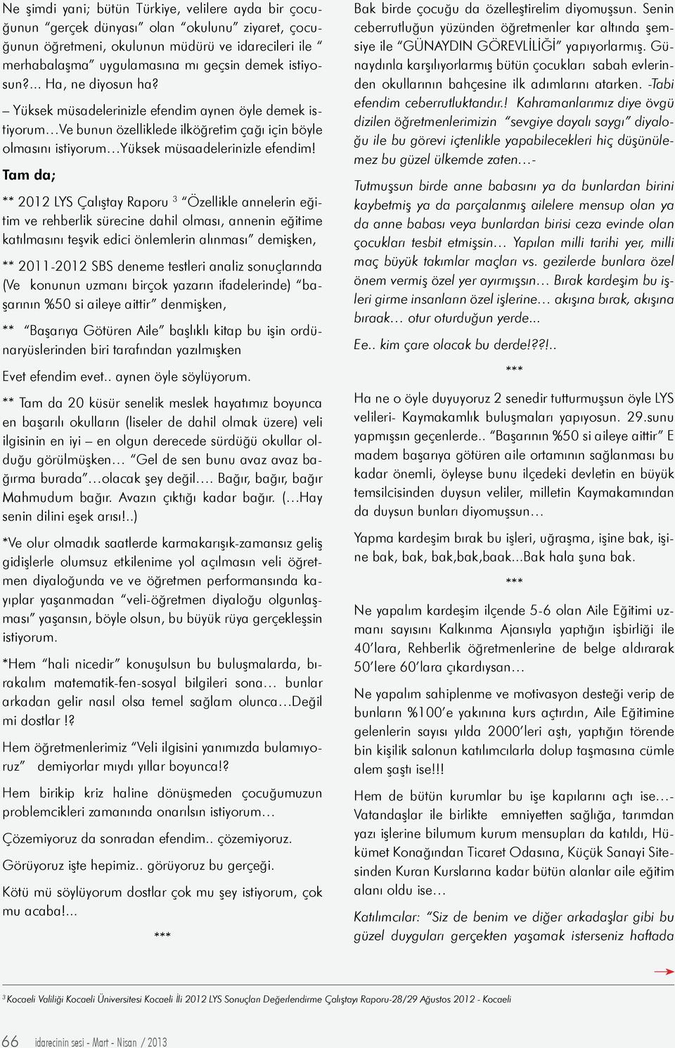 Tam da; ** 2012 LYS Çalıştay Raporu 3 Özellikle annelerin eğitim ve rehberlik sürecine dahil olması, annenin eğitime katılmasını teşvik edici önlemlerin alınması demişken, ** 2011-2012 SBS deneme