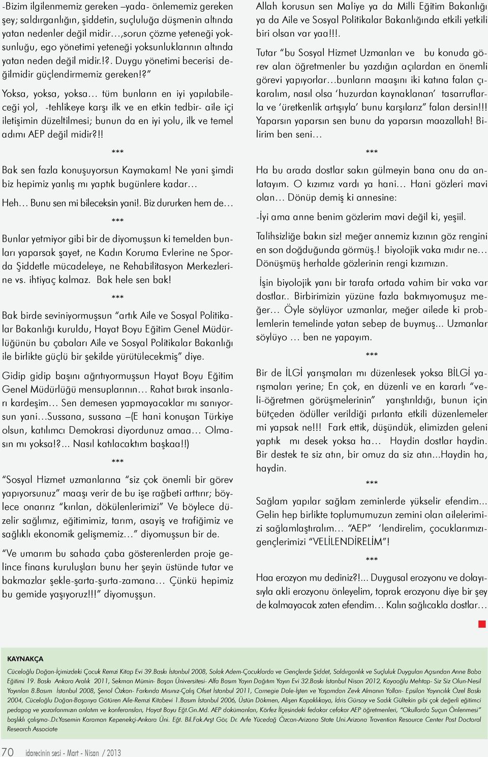 ? Yoksa, yoksa, yoksa tüm bunların en iyi yapılabileceği yol, -tehlikeye karşı ilk ve en etkin tedbir- aile içi iletişimin düzeltilmesi; bunun da en iyi yolu, ilk ve temel adımı AEP değil midir?