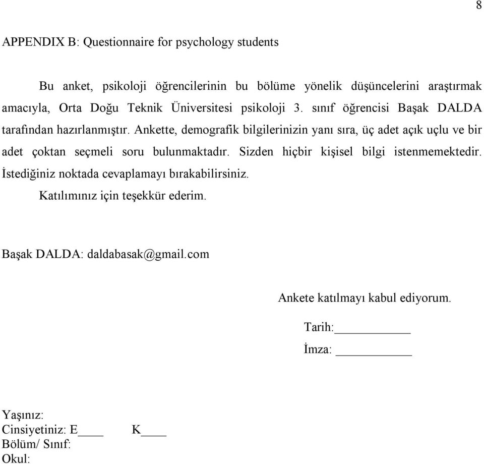 Ankette, demografik bilgilerinizin yanı sıra, üç adet açık uçlu ve bir adet çoktan seçmeli soru bulunmaktadır.