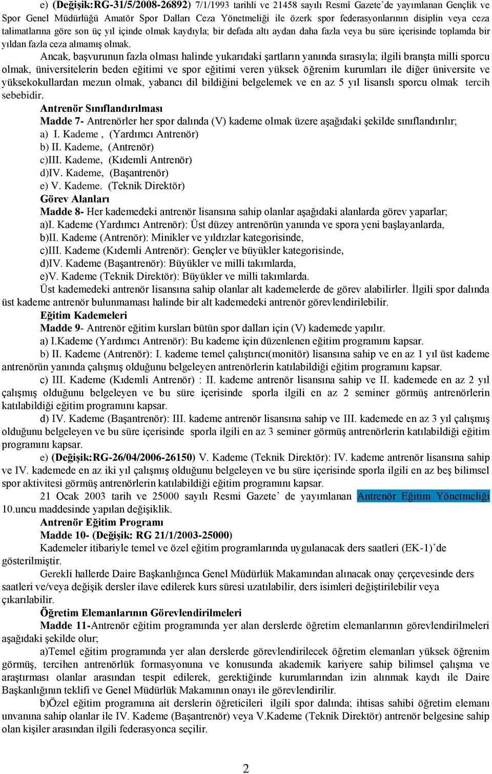 Ancak, başvurunun fazla olması halinde yukarıdaki şartların yanında sırasıyla; ilgili branşta milli sporcu olmak, üniversitelerin beden eğitimi ve spor eğitimi veren yüksek öğrenim kurumları ile