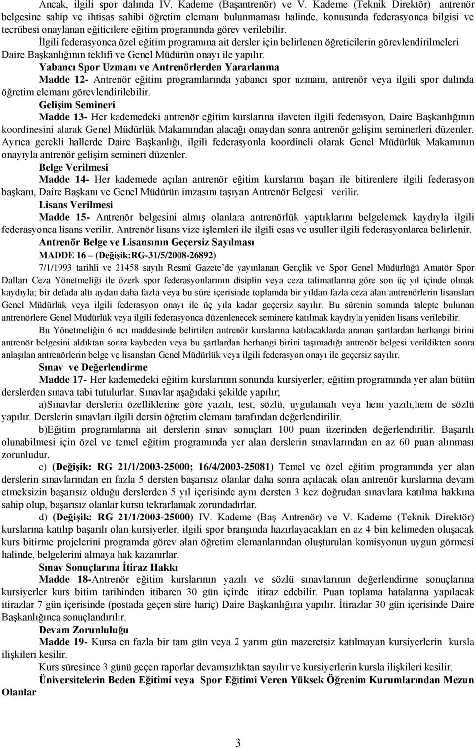 verilebilir. İlgili federasyonca özel eğitim programına ait dersler için belirlenen öğreticilerin görevlendirilmeleri Daire Başkanlığının teklifi ve Genel Müdürün onayı ile yapılır.