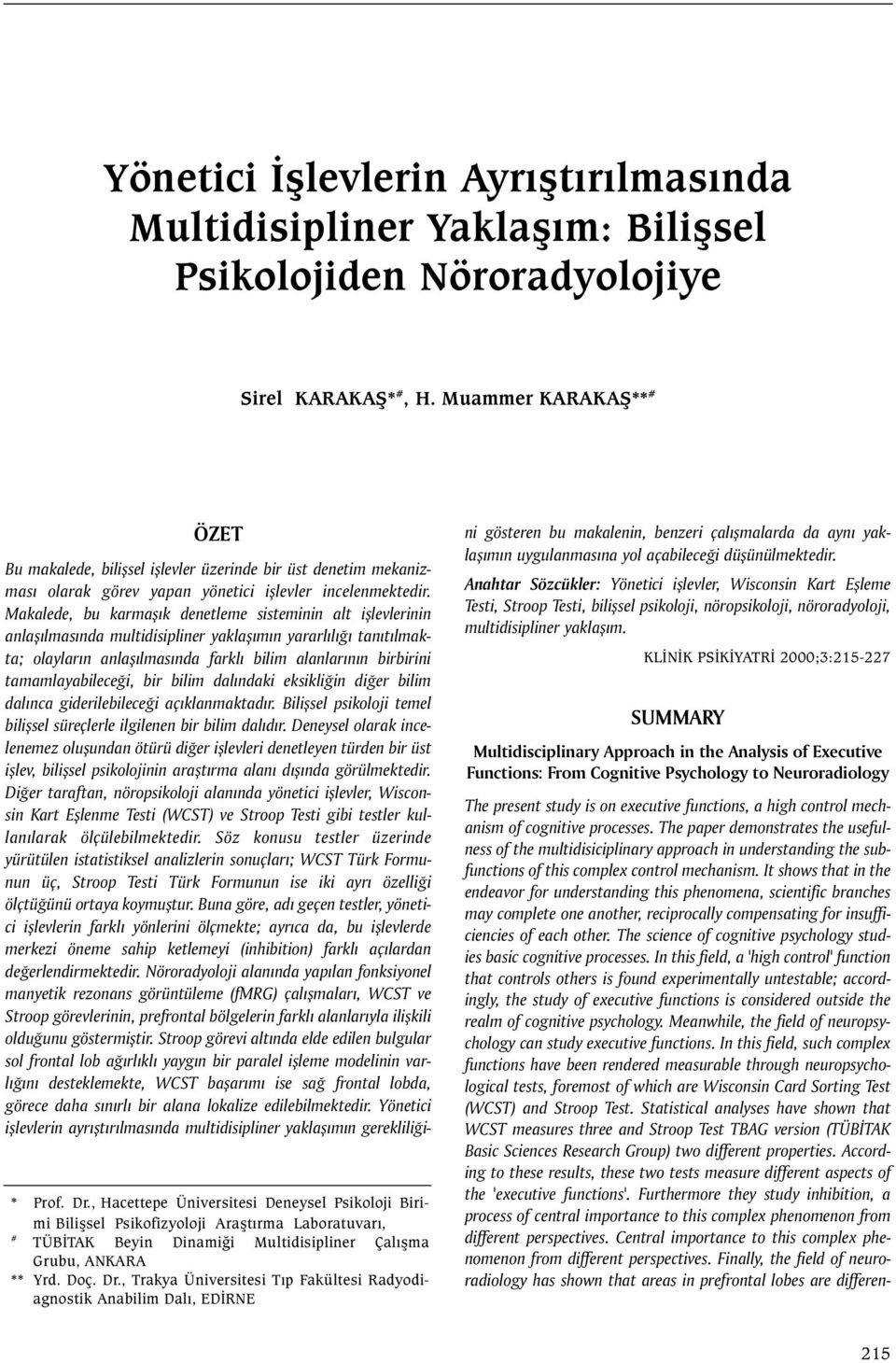 , Trakya Üniversitesi Týp Fakültesi Radyodiagnostik Anabilim Dalý, EDÝRNE Bu makalede, biliþsel iþlevler üzerinde bir üst denetim mekanizmasý olarak görev yapan yönetici iþlevler incelenmektedir.