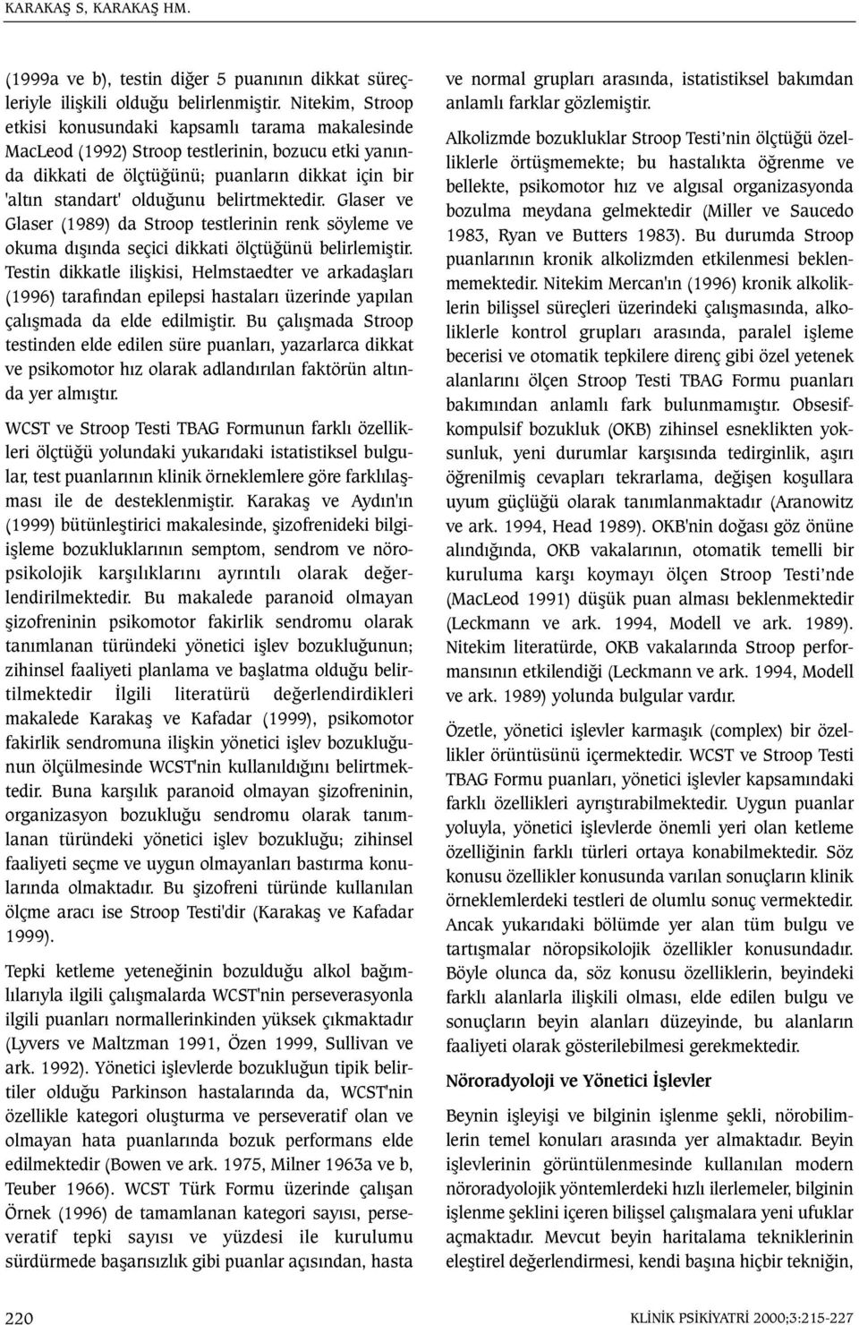 belirtmektedir. Glaser ve Glaser (1989) da Stroop testlerinin renk söyleme ve okuma dýþýnda seçici dikkati ölçtüðünü belirlemiþtir.