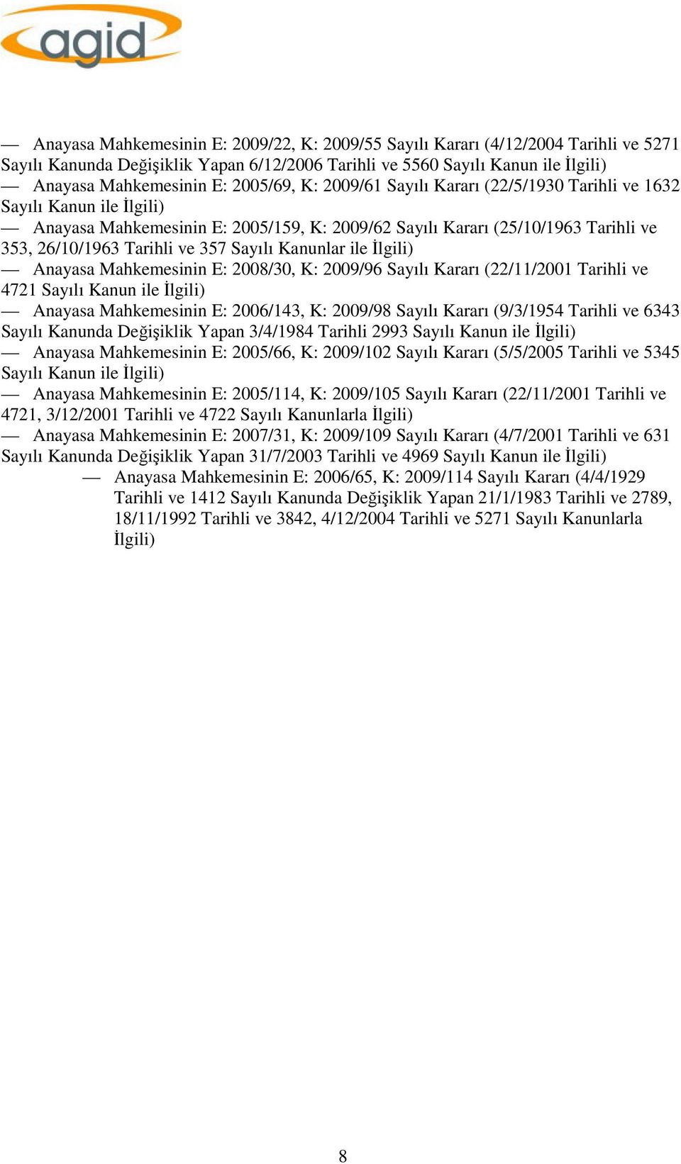 Sayılı Kanunlar ile İlgili) Anayasa Mahkemesinin E: 2008/30, K: 2009/96 Sayılı Kararı (22/11/2001 Tarihli ve 4721 Sayılı Kanun ile İlgili) Anayasa Mahkemesinin E: 2006/143, K: 2009/98 Sayılı Kararı