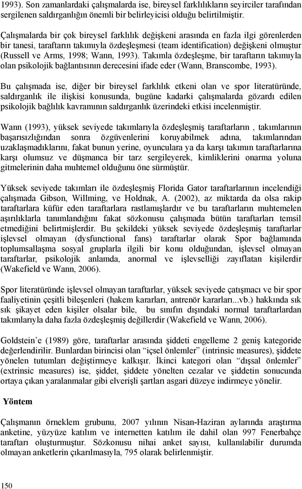 Wann, 1993). Takımla özdeşleşme, bir taraftarın takımıyla olan psikolojik bağlantısının derecesini ifade eder (Wann, Branscombe, 1993).