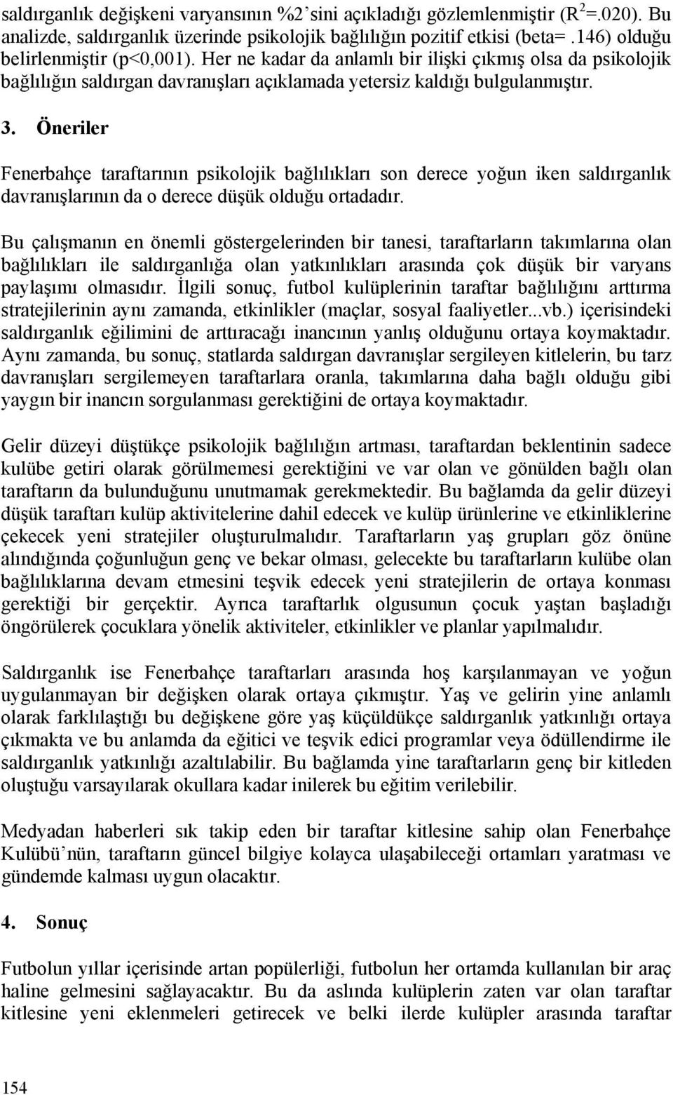 Öneriler Fenerbahçe taraftarının psikolojik bağlılıkları son derece yoğun iken saldırganlık davranışlarının da o derece düşük olduğu ortadadır.