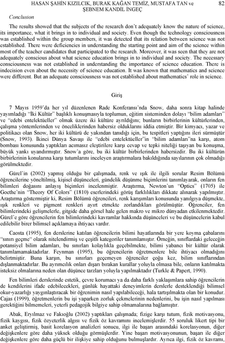 Even though the technology consciousness was established within the group members, it was detected that its relation between science was not established.