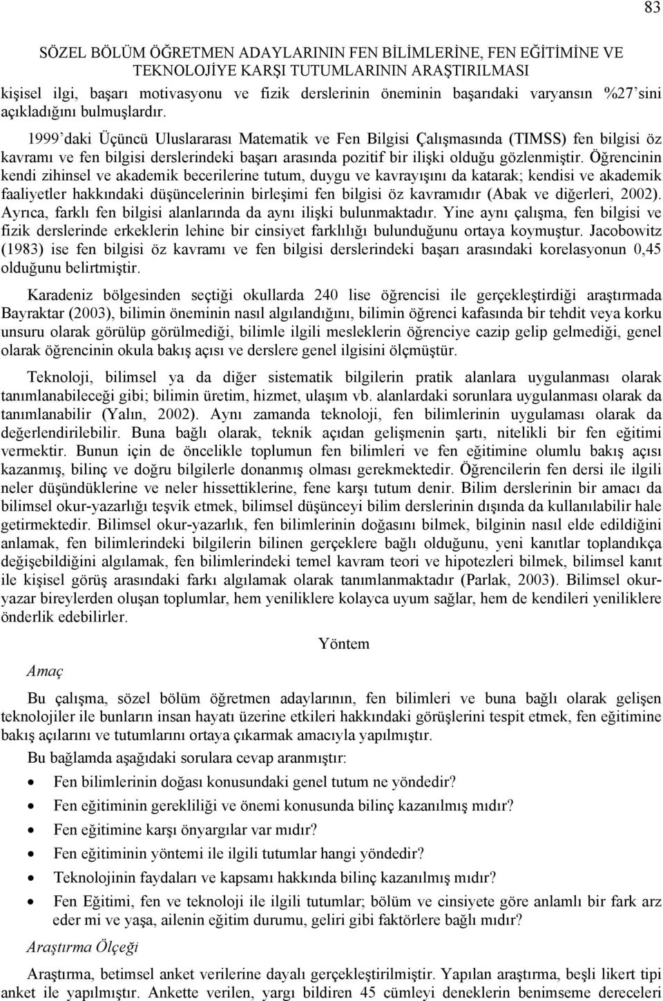 1999 daki Üçüncü Uluslararası Matematik ve Fen Bilgisi Çalışmasında (TIMSS) fen bilgisi öz kavramı ve fen bilgisi derslerindeki başarı arasında pozitif bir ilişki olduğu gözlenmiştir.