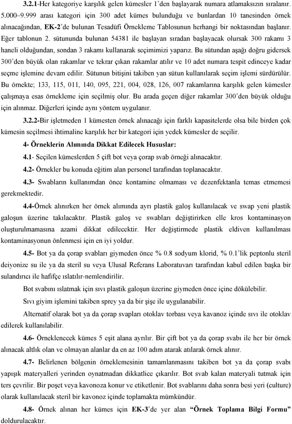 sütununda bulunan 54381 ile başlayan sıradan başlayacak olursak 3 rakamı 3 haneli olduğundan, sondan 3 rakamı kullanarak seçimimizi yaparız.