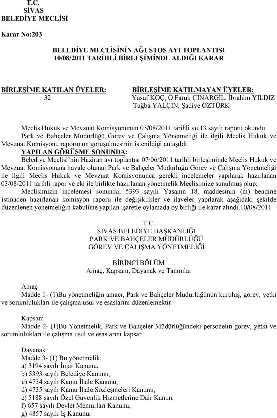 Park ve Bahçeler Müdürlüğü Görev ve Çalışma Yönetmeliği ile ilgili Meclis Hukuk ve Mevzuat Komisyonu raporunun görüşülmesinin istenildiği anlaşıldı.