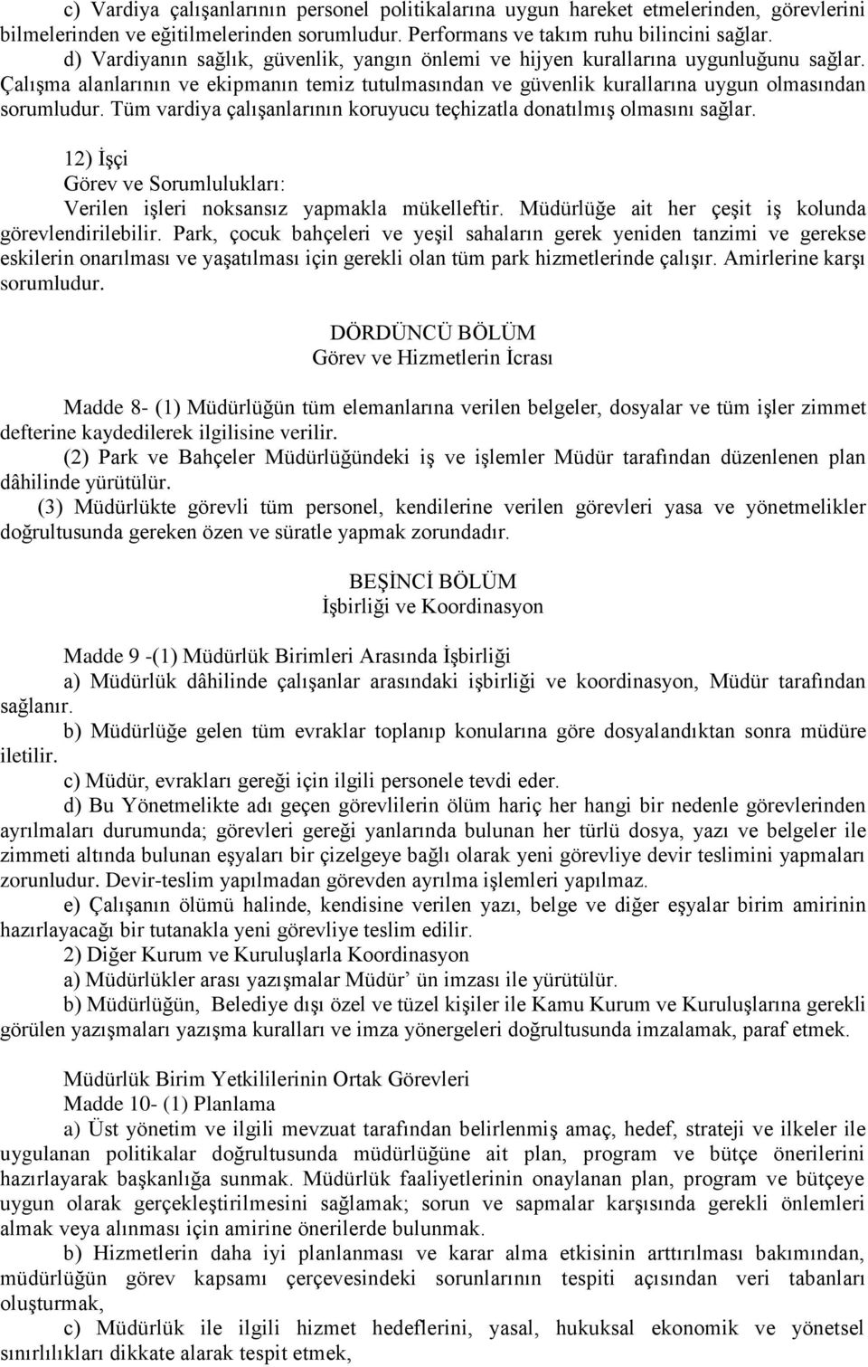 Tüm vardiya çalışanlarının koruyucu teçhizatla donatılmış olmasını sağlar. 12) İşçi Verilen işleri noksansız yapmakla mükelleftir. Müdürlüğe ait her çeşit iş kolunda görevlendirilebilir.