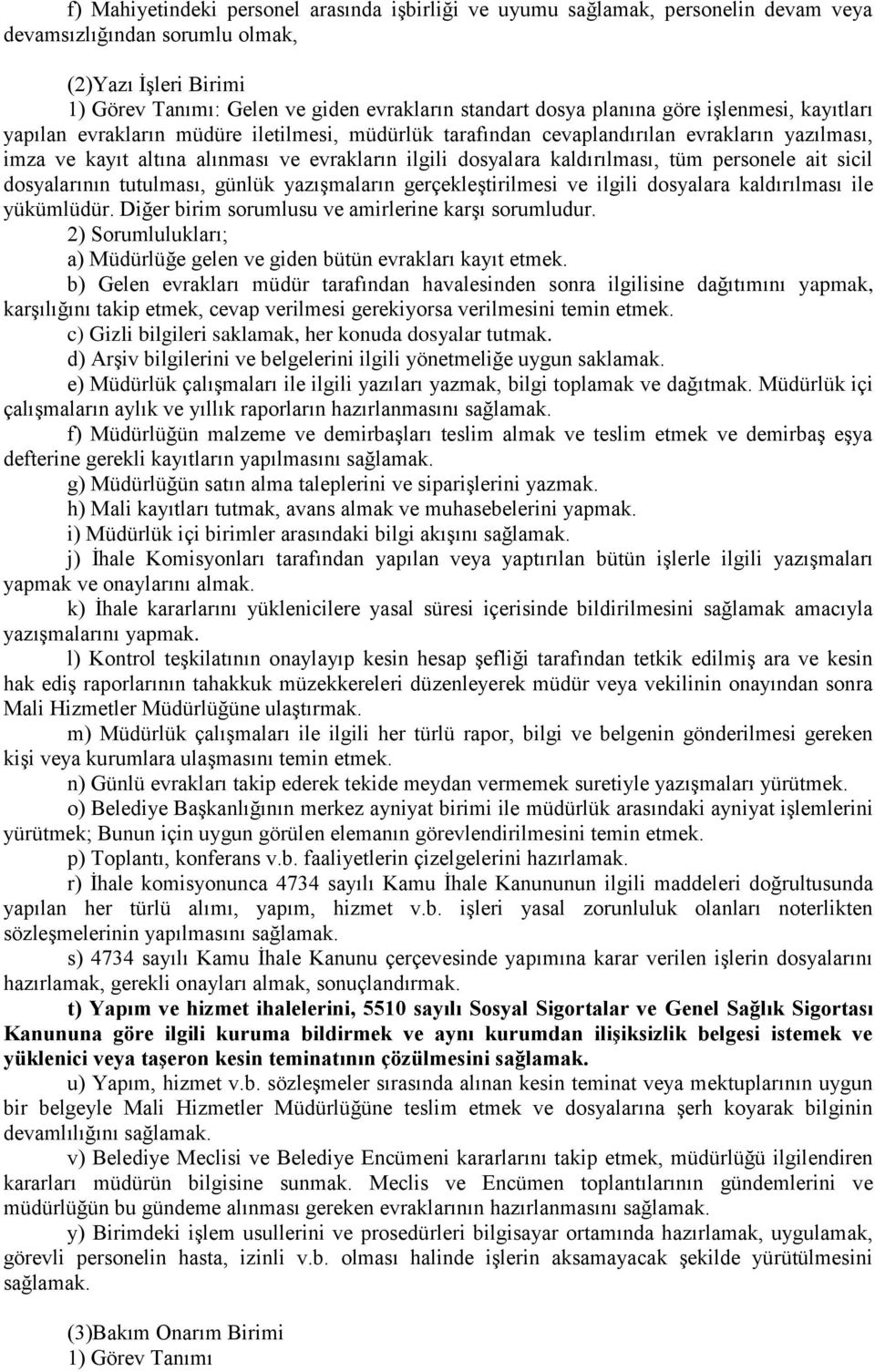 kaldırılması, tüm personele ait sicil dosyalarının tutulması, günlük yazışmaların gerçekleştirilmesi ve ilgili dosyalara kaldırılması ile yükümlüdür.